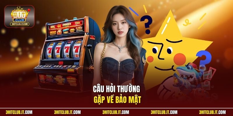 Câu hỏi thường gặp về bảo bảo mật